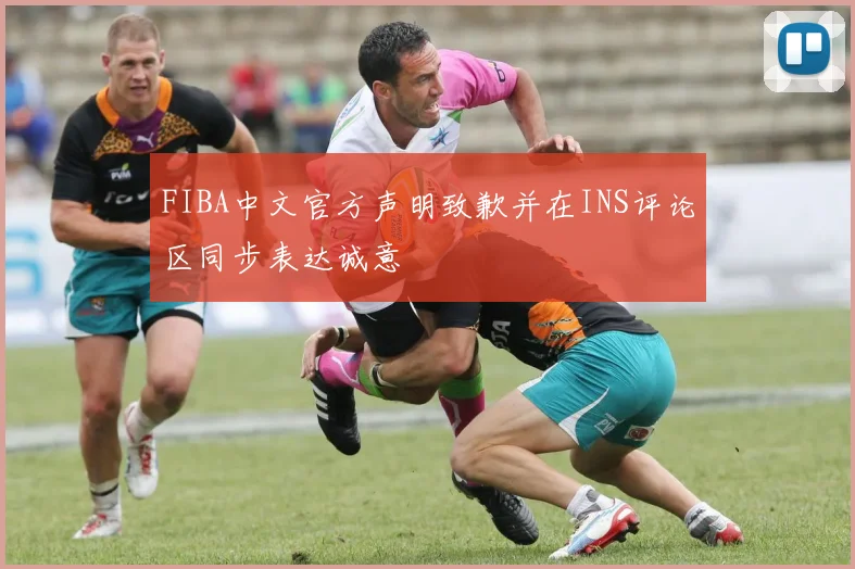 FIBA中文官方声明致歉并在INS评论区同步表达诚意